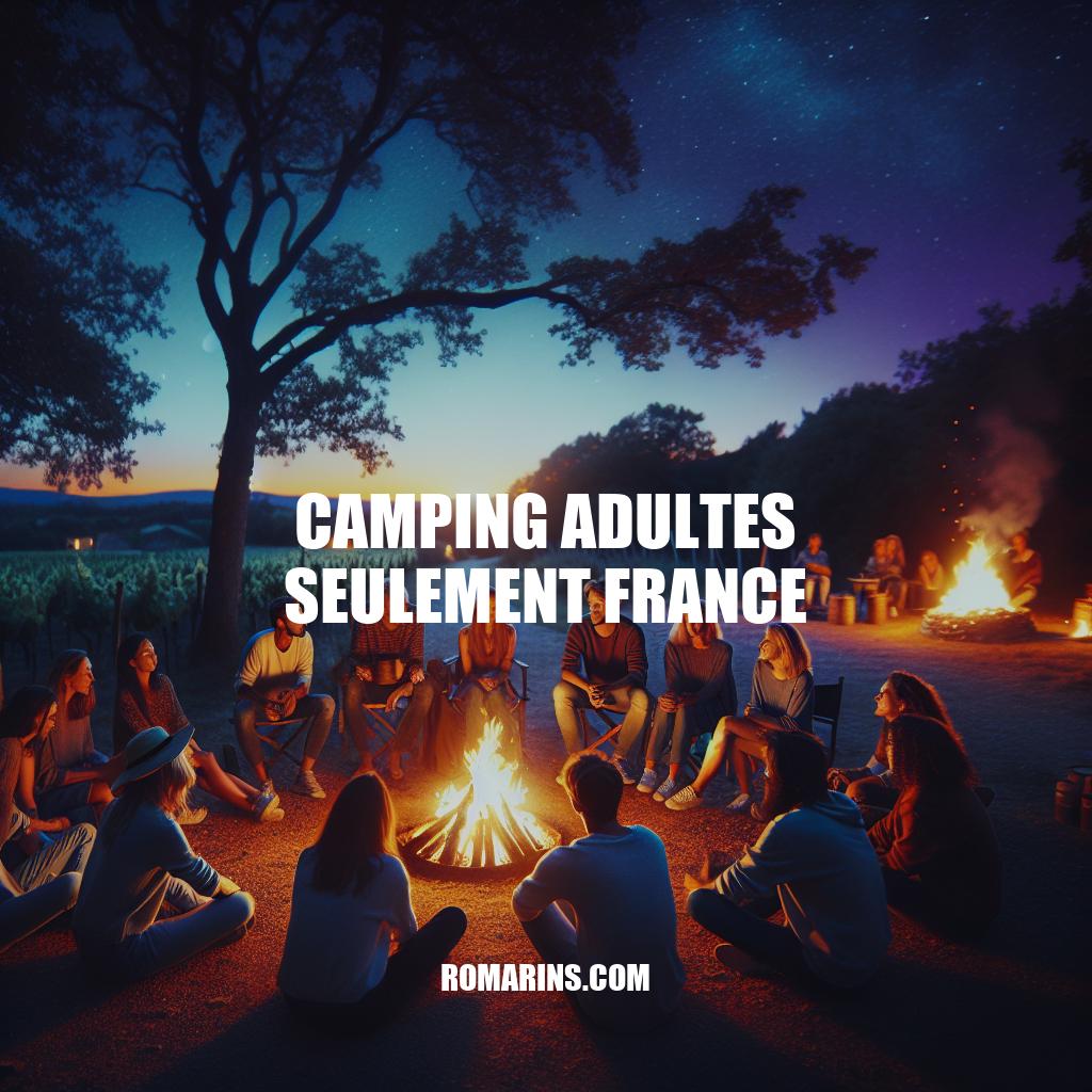 Camping Adultes Seulement en France: Guide Complet et Destinations Populaires