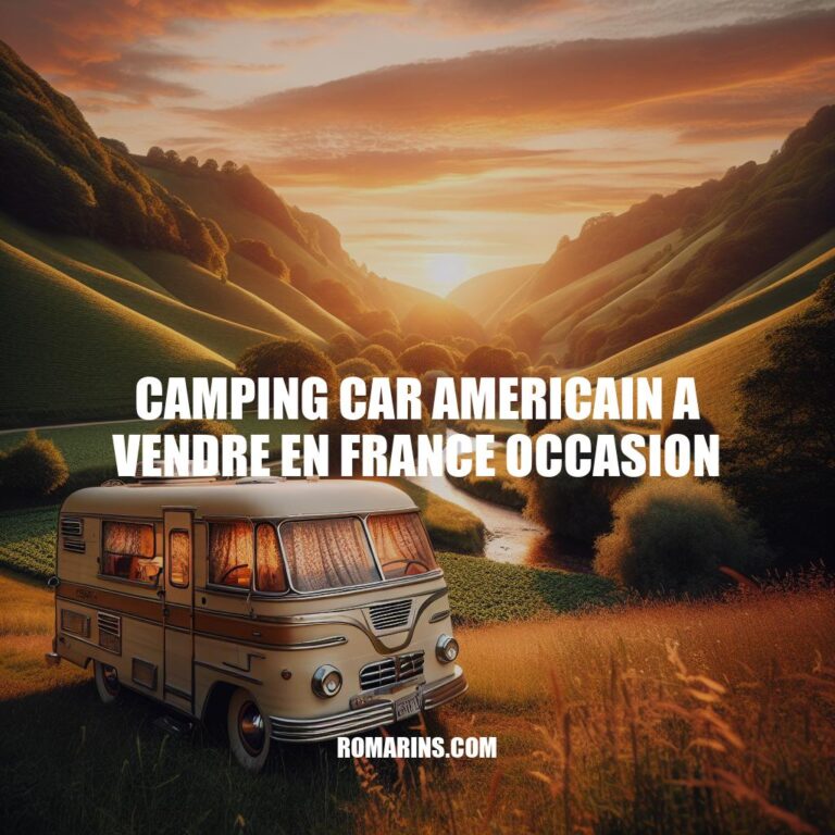 Camping Car Américain d'Occasion en France: Guide d'Achat et Conseils