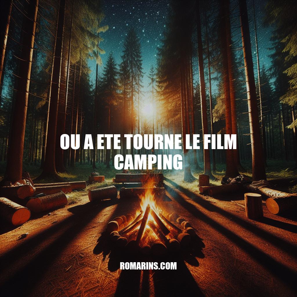 Camping : Les Lieux de Tournage et Leur Impact