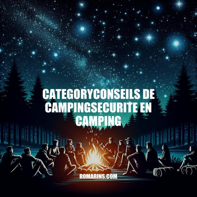 Conseils de sécurité en camping: Guide complet pour une aventure sans risque