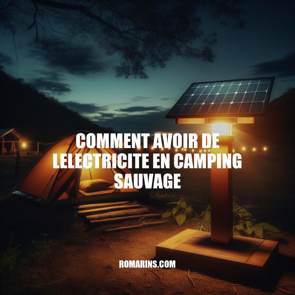 Électricité en Camping Sauvage : Solutions Pratiques et Écologiques