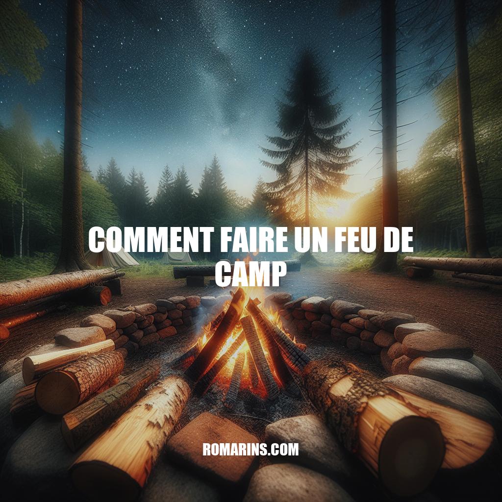 Guide Complet pour Faire un Feu de Camp en Toute Sécurité