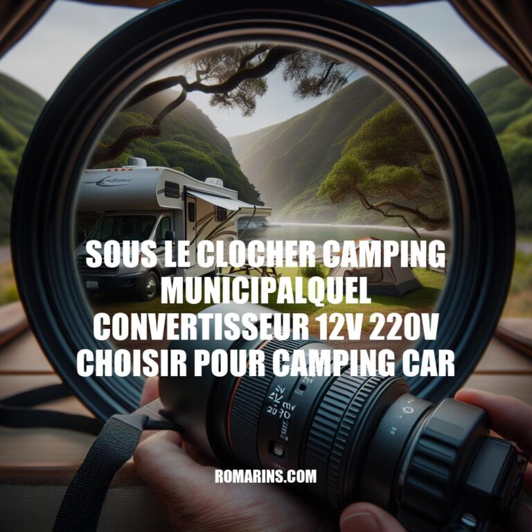 Guide complet pour choisir un convertisseur 12V 220V pour camping-car