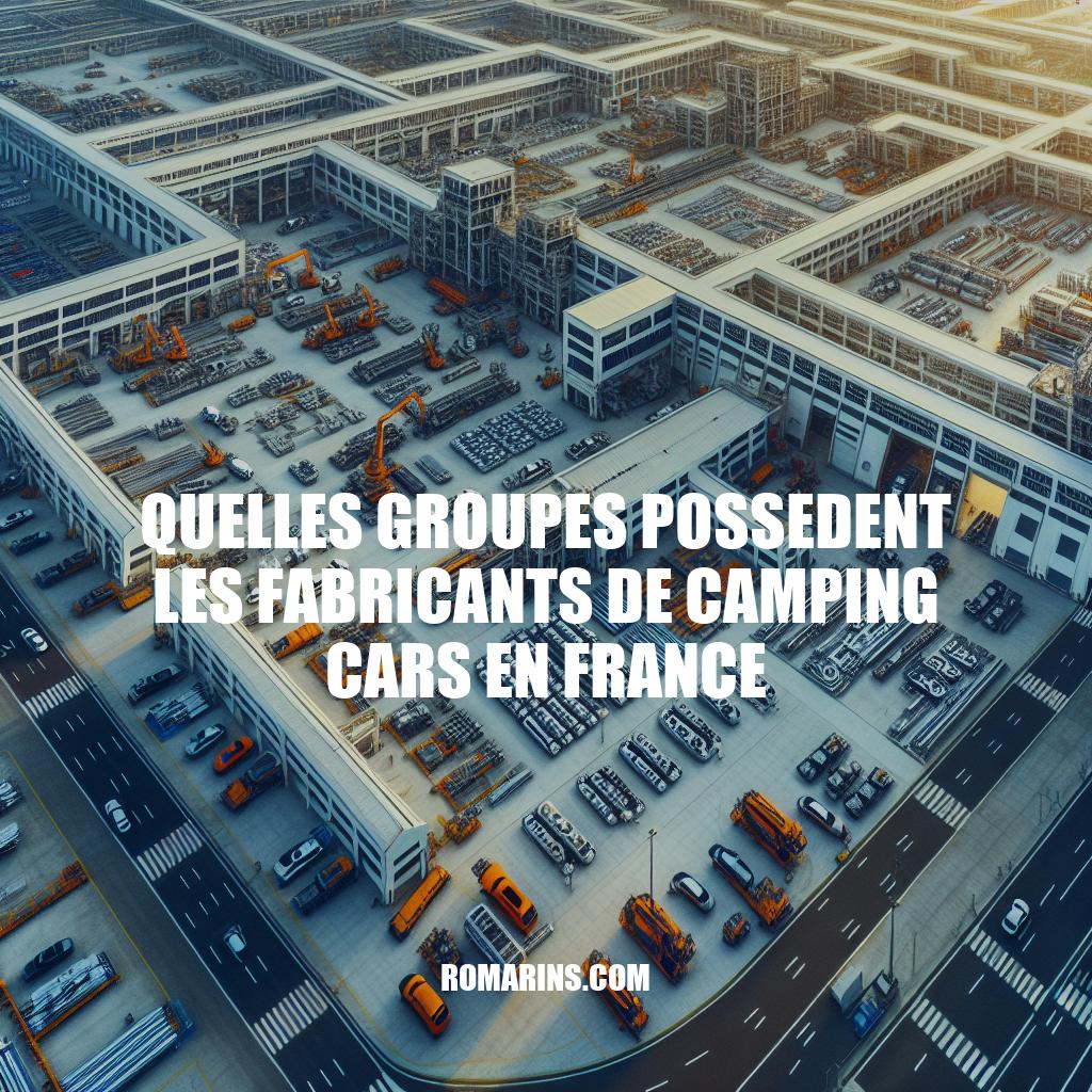 Les principaux groupes propriétaires des fabricants de camping cars en France