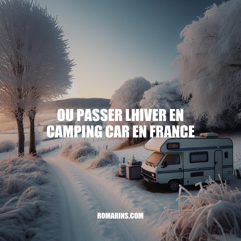 Passer l'hiver en camping-car en France: Guide complet