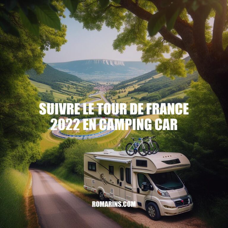 Suivre le Tour de France 2022 en Camping-car: Conseils et Avantages