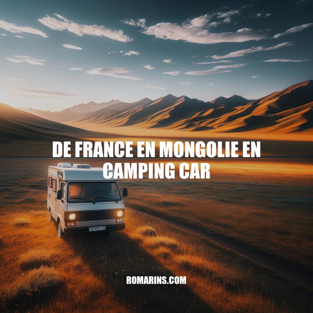 Voyage de France en Mongolie en Camping-car : Aventure Inoubliable