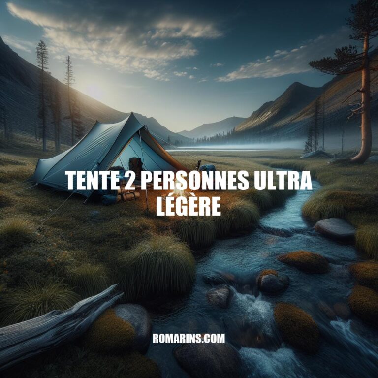 Guide Tente 2 Personnes Ultra Légère: Choix, Comparaison, Accessoires