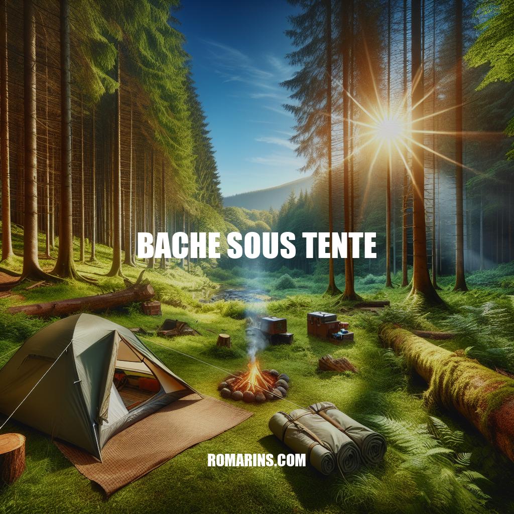 Guide d'achat pour bache sous tente: Comment choisir et installer la meilleure bache pour votre tente de camping