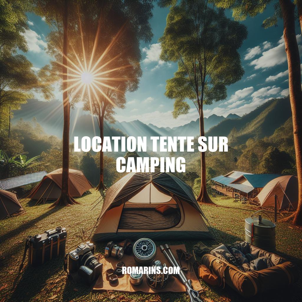 Location Tente sur Camping: Découvrez l'Expérience de Camping en Tente de Luxe