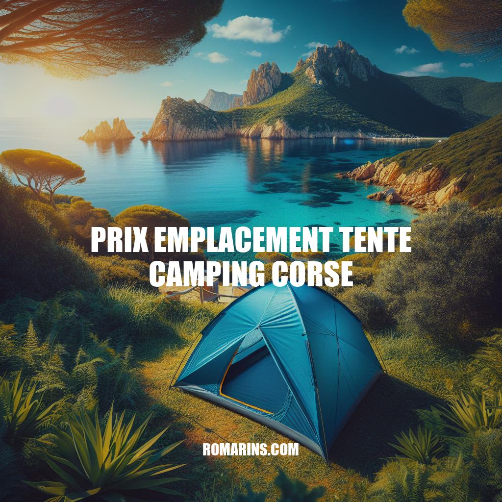 Prix Emplacement Tente Camping Corse: Conseils et Réservations
