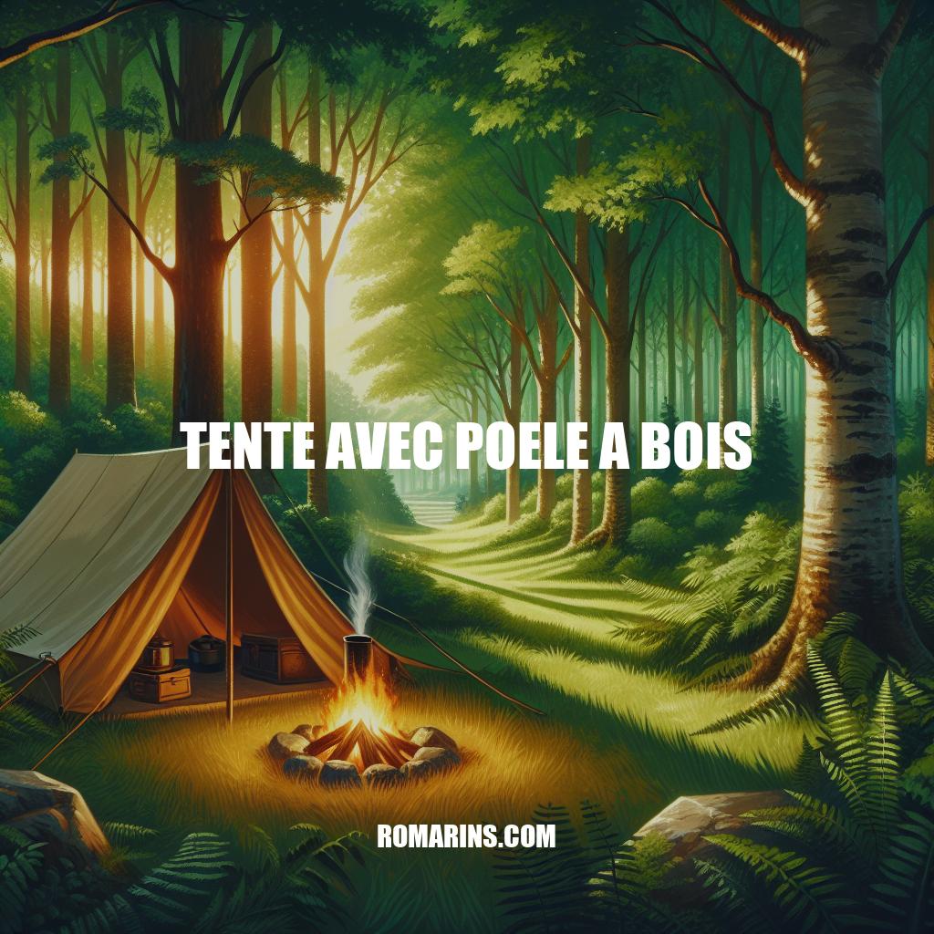 Tente avec Poêle à Bois: Luxe et Confort en Pleine Nature