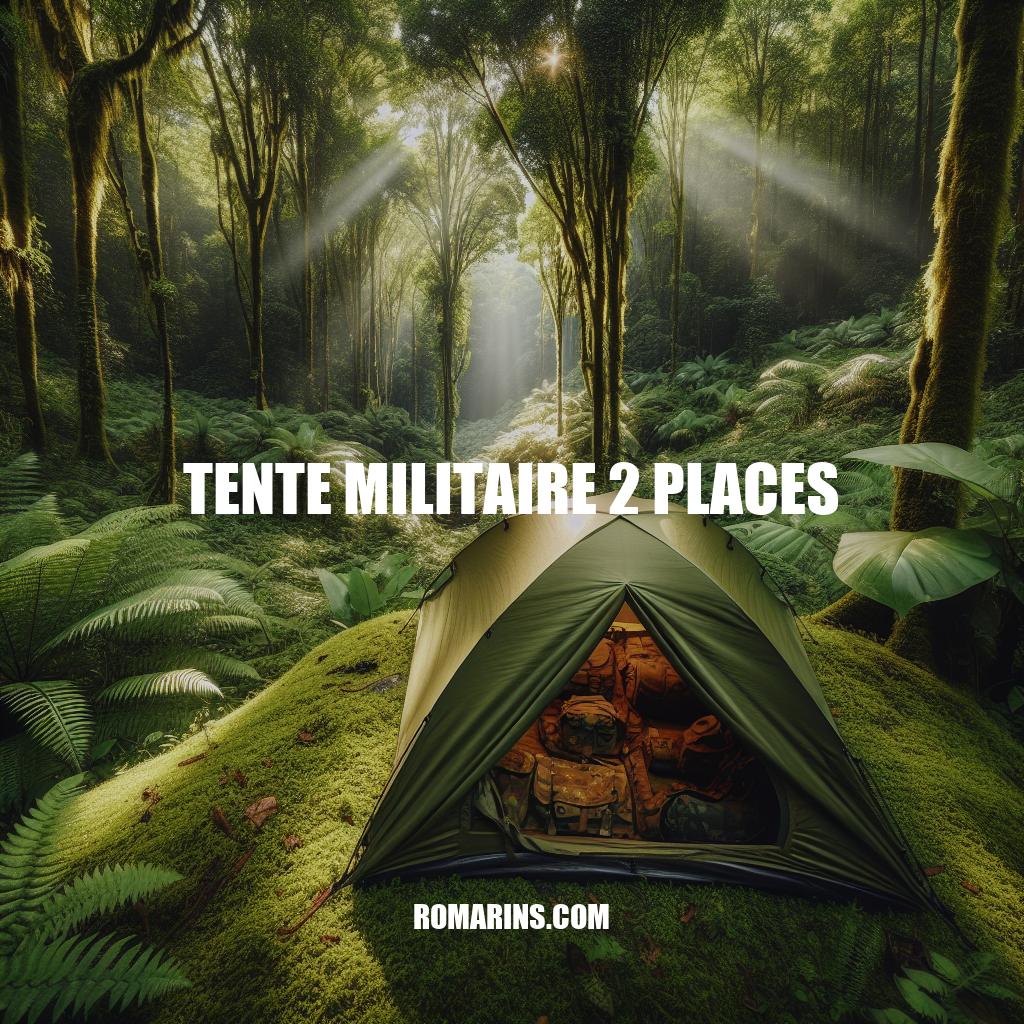 Tente militaire 2 places : Guide d'achat et conseils d'utilisation pour vos aventures en plein air
